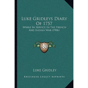 Luke Gridleys Diary Of 1757: While In Service In The French And Indian War (1906)