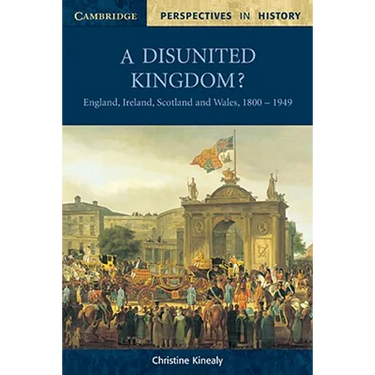 A Disunited Kingdom?: England, Ireland, Scotland and Wales, 1800 1949