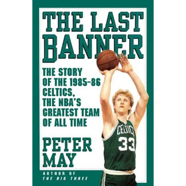 The Last Banner: The Story of the 1985-86 Celtics and the Nba's Greatest Team of All Time