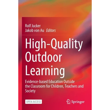 High-Quality Outdoor Learning: Evidence-Based Education Outside the Classroom for Children, Teachers and Society