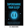 Supercharge Your Sleep: The Holistic Guide to Improving Sleep Quality, Reducing Stress, Increasing Energy, Boosting Productivity and Living a