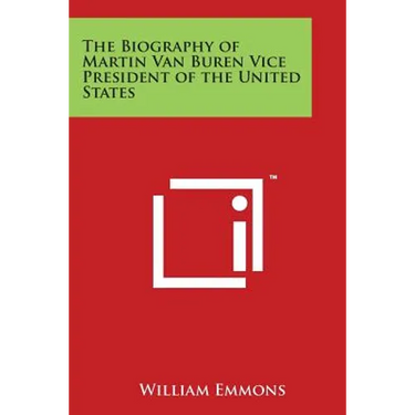 The Biography of Martin Van Buren Vice President of the United States