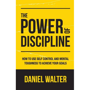The Power of Discipline: How to Use Self Control and Mental Toughness to Achieve Your Goals