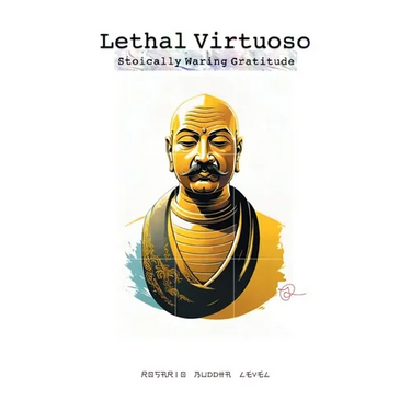 Lethal Virtuoso: Stoically Waring Gratitude (Rosario Buddha Level)
