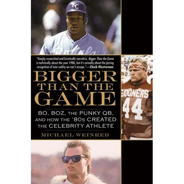 Bigger Than the Game: Bo, Boz, the Punky QB, and How the '80s Created the Celebrity Athlete