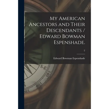 My American Ancestors and Their Descendants / Edward Bowman Espenshade.; 2