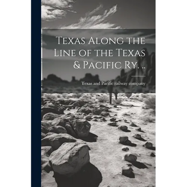 Texas Along the Line of the Texas & Pacific ry. ..