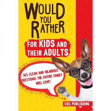 Would You Rather... for Kids and Their Adults! 365 Clean and Hilarious Questions the Entire Family Will Love!