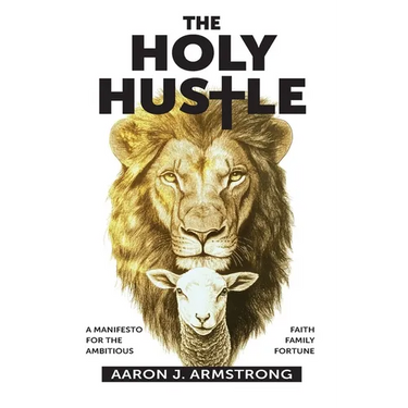 The Holy Hustle: A Manifesto for the Ambitious