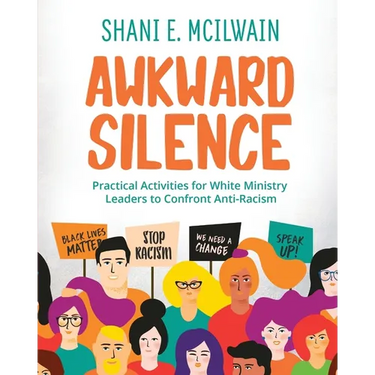 Awkward Silence Handbook: Practical Activities for White Ministry Leaders to Confront Anti-Racism