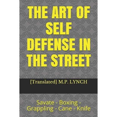 The Art of Self Defense in the Street: Savate - Boxing - Grappling - Cane - Knife