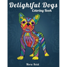 Delightful Dogs Coloring Book: Creative Relaxation, Mindfulness & Meditation For Adults