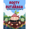 Rooty the Rutabaga: The Meaning of Kung Fu