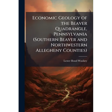Economic Geology of the Beaver Quadrangle, Pennsylvania (Southern Beaver and Northwestern Allegheny Counties)