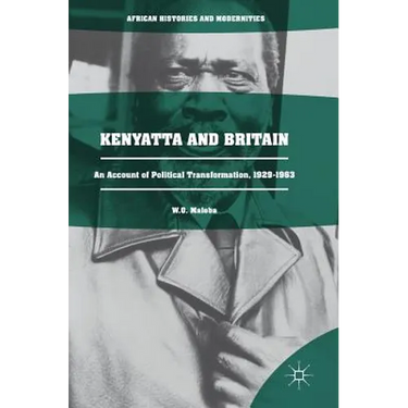 Kenyatta and Britain: An Account of Political Transformation, 1929-1963