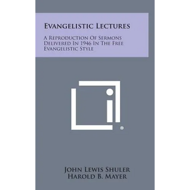 Evangelistic Lectures: A Reproduction of Sermons Delivered in 1946 in the Free Evangelistic Style