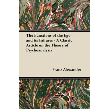 The Functions of the Ego and its Failures - A Classic Article on the Theory of Psychoanalysis
