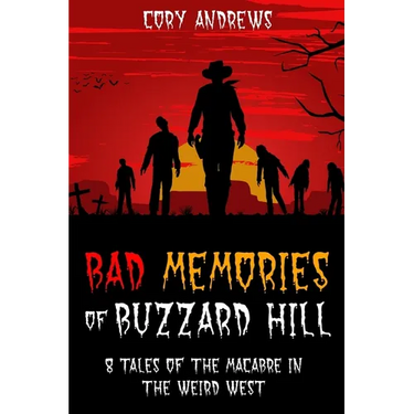 Bad Memories of Buzzard Hill: 8 Tales of the Macabre in the Weird West