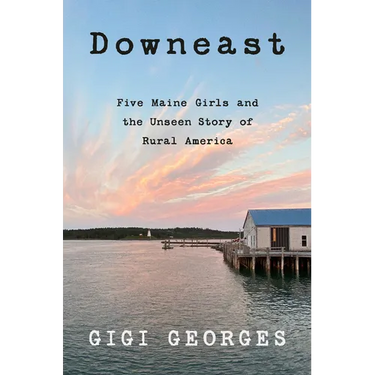 Downeast: Five Maine Girls and the Unseen Story of Rural America