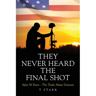 They Never Heard the Final Shot: After 50 Years - The Truth About Vietnam