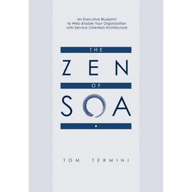 The Zen of SOA: An Executive Blueprint to Web-Enable Your Organization With Service-Oriented Architecture