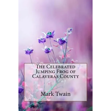 The Celebrated Jumping Frog of Calaveras County Mark Twain