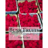 Bush Fruits: A Monograph of Raspberries, Blackberries, Dewberries, Currants, Gooseberries, etc.