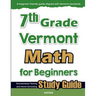 7th Grade Vermont Math for Beginners: Standardized Testing and Home Schooling Study Guide