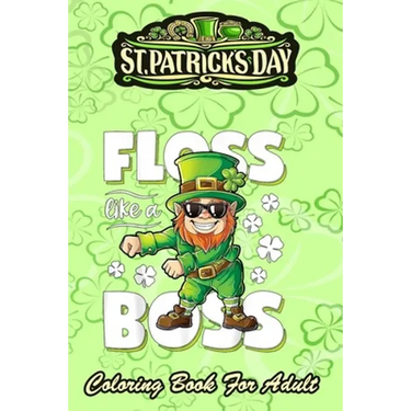 St Patricks Day Coloring Book For Adult: Leprechaun Floss Like A Boss - An Adult Coloring Books St Patrick for Kids, Adults with Beautiful Irish Shamr