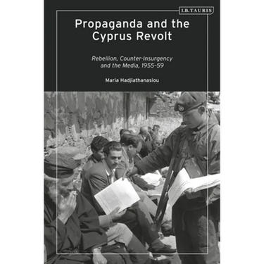 Propaganda and the Cyprus Revolt: Rebellion, Counter-Insurgency and the Media, 1955-59