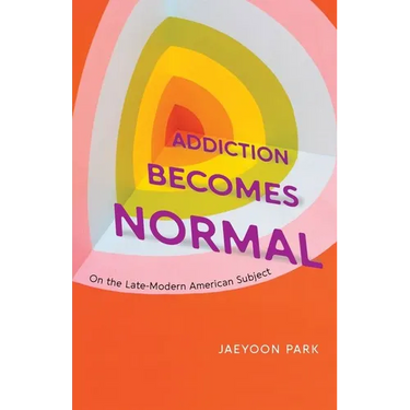 Addiction Becomes Normal: On the Late-Modern American Subject