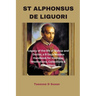 St Alphonsus de Liguori: Legacy of the life of Bishop and Doctor, a 9 Days Novena Handbook for Holiness, Meditations, Collections & Reflections