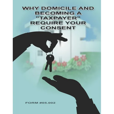 Why Domicile and Becoming a "Taxpayer" Require Your Consent: Form #05.002