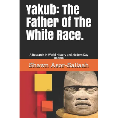 Yakub: The Father Of The White Race.: A Research In World History and Modern Day Racism
