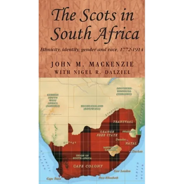 The Scots in South Africa: Ethnicity, Identity, Gender and Race, 1772-1914