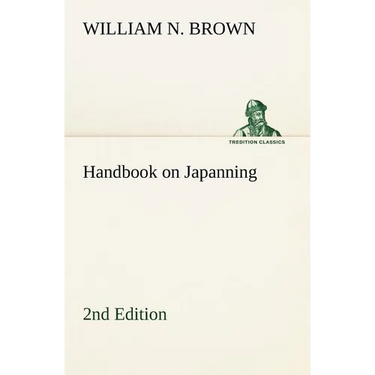 Handbook on Japanning: 2nd Edition For Ironware, Tinware, Wood, Etc. With Sections on Tinplating and Galvanizing