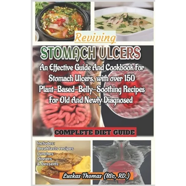 Reviving Stomach Ulcers: An Effective Guide And Cookbook For Stomach Ulcers with over 150 Plant-Base-Belly-Soothing Recipes For Old And Newly Diagnose