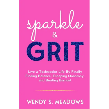 sparkle & GRIT: Live a Technicolor Life By Finally Finding Balance, Escaping Monotony, and Beating Burnout