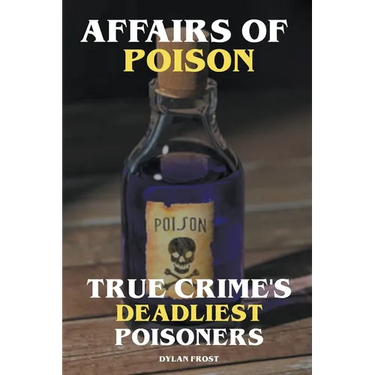 Affairs of Poison - True Crime's Deadliest Poisoners