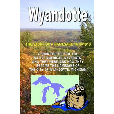 Wyandotte: The Story Of A Namesake 1649-1818