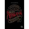 Propaganda: A Master Spin Doctor Convinces the World That Dogsh*t Tastes Better Than Candy