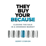 They Buy Your Because: Closing the Sale in a Crowded Market