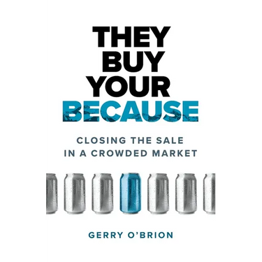 They Buy Your Because: Closing the Sale in a Crowded Market