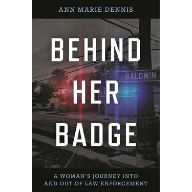 Behind Her Badge: A Woman's Journey Into and Out of Law Enforcement