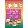 Superfoods: The 101 Best Foods to Live Longer and Feel Younger