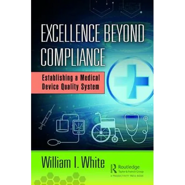 Excellence Beyond Compliance: Establishing a Medical Device Quality System