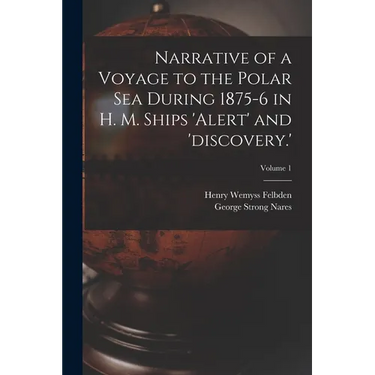Narrative of a Voyage to the Polar Sea During 1875-6 in H. M. Ships 'alert' and 'discovery.'; Volume 1