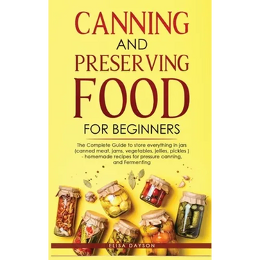 Canning and Preserving Food for Beginners: The Complete Guide to store everything in jars ( canned meat, jams, vegetables, jellies, pickles ) - homema