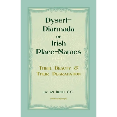 Dysert-Diarmada; or Irish Place-Names Their Beauty & Their Degradation