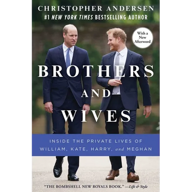 Brothers and Wives: Inside the Private Lives of William, Kate, Harry, and Meghan